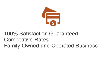 100% Satisfaction Guaranteed Competitive Rates Family-Owned and Operated Business