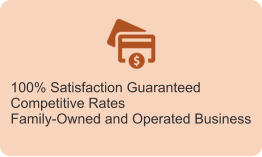 100% Satisfaction Guaranteed Competitive Rates Family-Owned and Operated Business